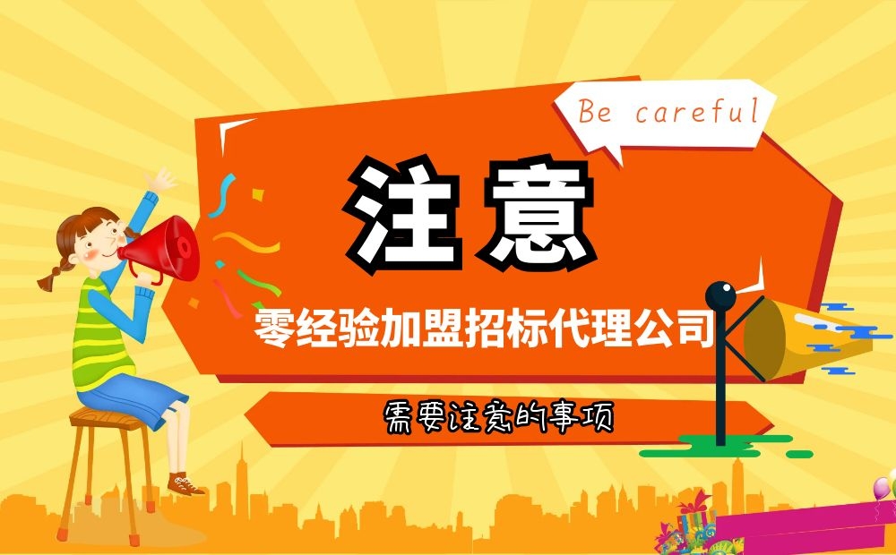 零經(jīng)驗(yàn)加盟招標(biāo)代理公司要注意什么 零經(jīng)驗(yàn)加盟招標(biāo)代理公司要注意什么