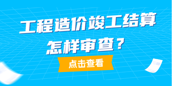 建設項目工程竣工結算審核工作要點解析 建設項目工程竣工結算審核工作要點解析